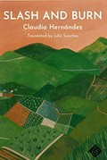 Slash and burn / Claudia Hernández ; translated by Julia Sanches.