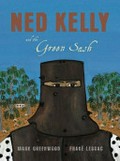Ned Kelly and the green sash / story by Mark Greenwood ; illustrations by Frané Lessac.