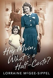 Hey mum, what's a half-caste? / Lorraine McGee-Sippel.