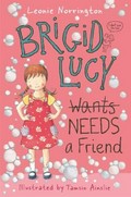 Brigid Lucy wants [crossed out] needs a friend / Leonie Norrington ; illustrated by Tamsin Ainslie.