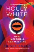 The adventures of holly white and the incredible sex machine: Krissy Kneen.