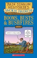 Booms busts and bushfires: Fairdinkum histories series, book 8. Jackie French.
