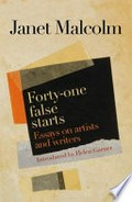 Forty-one false starts : essays on artists and writers / Janet Malcolm.