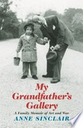 My grandfather's gallery : a family memoir of art and war / Anne Sinclair ; translated from the French by Shaun Whiteside.