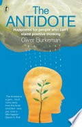 The antidote : happiness for people who can't stand positive thinking / Oliver Burkeman.