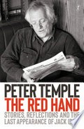 The red hand : stories, reflections and the last appearance of Jack Irish / Peter Temple.