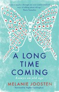 A long time coming: essays on ageing. Melanie Joosten.