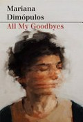 All my goodbyes / Mariana Dimópulos ; translated by Alice Whitmore.
