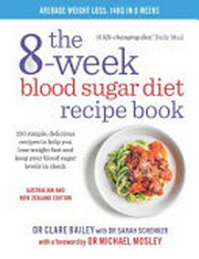 The 8-week blood sugar diet cookbook / Dr. Clare Bailey with Dr. Sarah Schenker ; photography by Joe Sarah ; with a foreword by Dr Michael Mosley.
