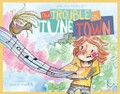 The trouble in Tune Town / Maura Pierlot ; illustrated by Sophie Norsa.