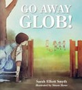 Go away Glob! / Sarah Elliott Smyth ; illustrations by Simon Howe.