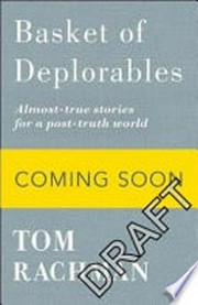 Basket of deplorables : almost-true stories for a post-truth world / Tom Rachman.
