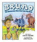 Bruno : the boisterous blue dog from the bush / written by Robyn Osborne ; illustrated by John Phillips.