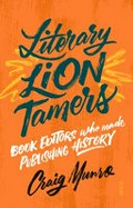 Literary lion tamers : book editors who made publishing history / Craig Munro.