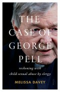 The case of George Pell : reckoning with child sexual abuse by clergy / Melissa Davey.