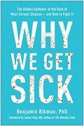 Why we get sick : the hidden epidemic at the root of most chronic disease -- and how to fight it / Benjamin Bikman, PhD.