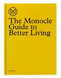 The Monocle guide to better living / edited by Andrew Tuck & Santiago Rodriguez Tarditi ; foreword by Tyler Brûlé.