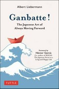 Ganbatte! : The Japanese Art of Always Moving Forward / Liebermann, Albert.