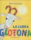 La cabra glotona / Petr Horácěk ; traducción de Eva Peribáñez.