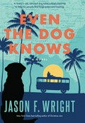 Even the dog knows : a novel / Jason F. Wright.
